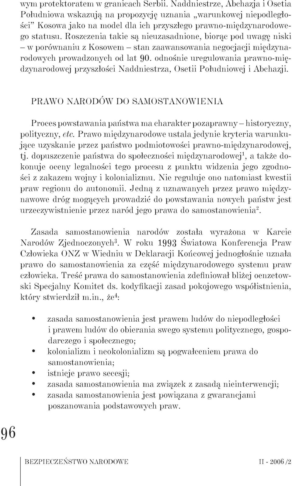 Roszczenia takie są nieuzasadnione, biorąc pod uwagę niski w porównaniu z Kosowem stan zaawansowania negocjacji międzynarodowych prowadzonych od lat 90.
