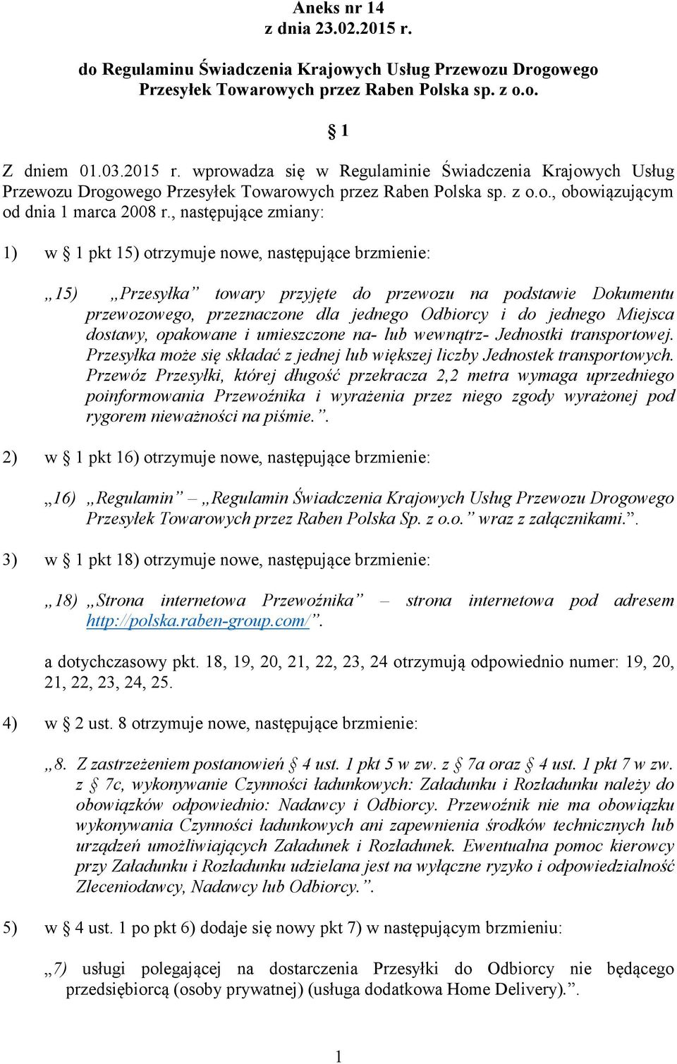 , następujące zmiany: 1) w 1 pkt 15) otrzymuje nowe, następujące brzmienie: 15) Przesyłka towary przyjęte do przewozu na podstawie Dokumentu przewozowego, przeznaczone dla jednego Odbiorcy i do