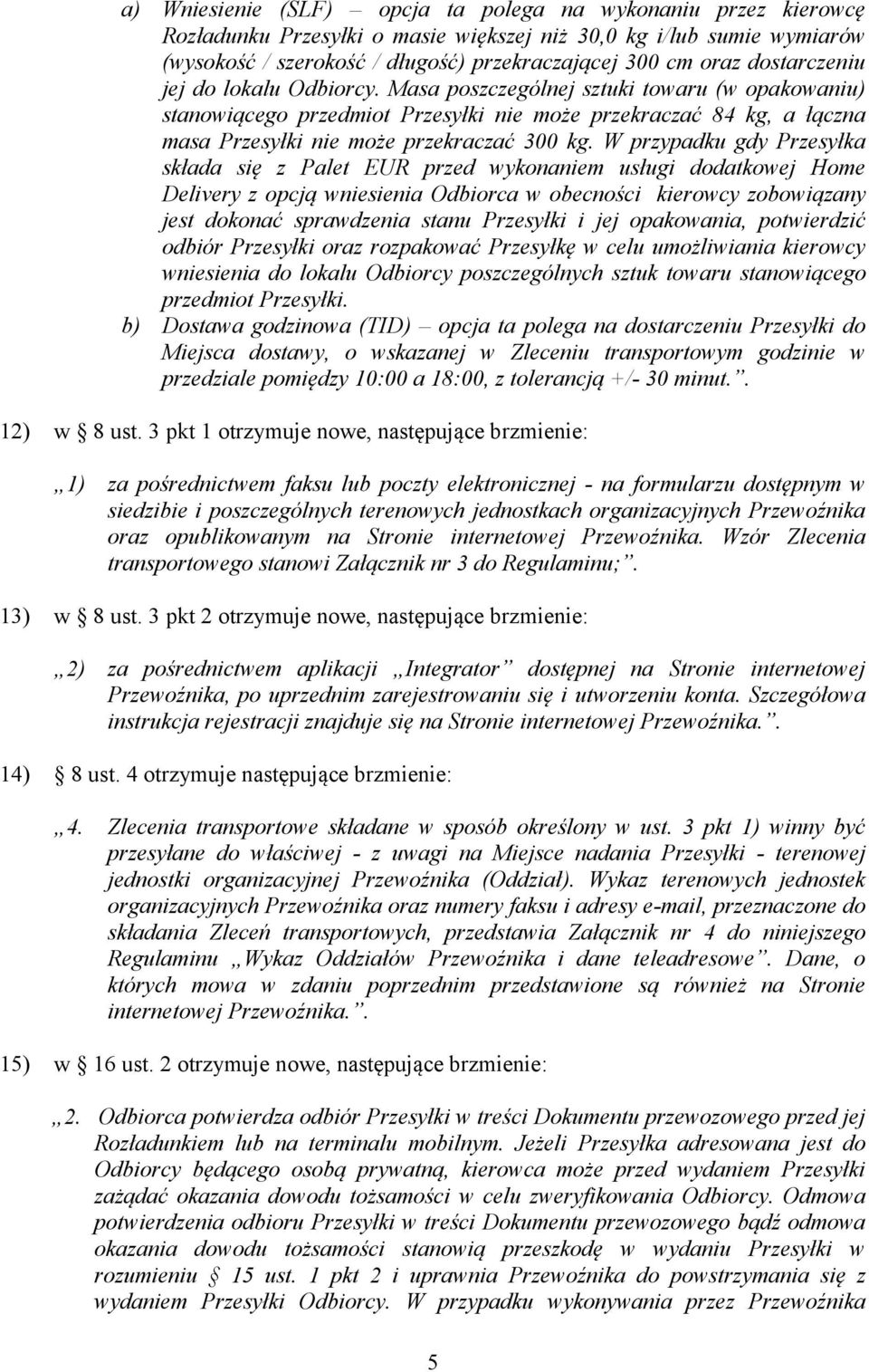 W przypadku gdy Przesyłka składa się z Palet EUR przed wykonaniem usługi dodatkowej Home Delivery z opcją wniesienia Odbiorca w obecności kierowcy zobowiązany jest dokonać sprawdzenia stanu Przesyłki