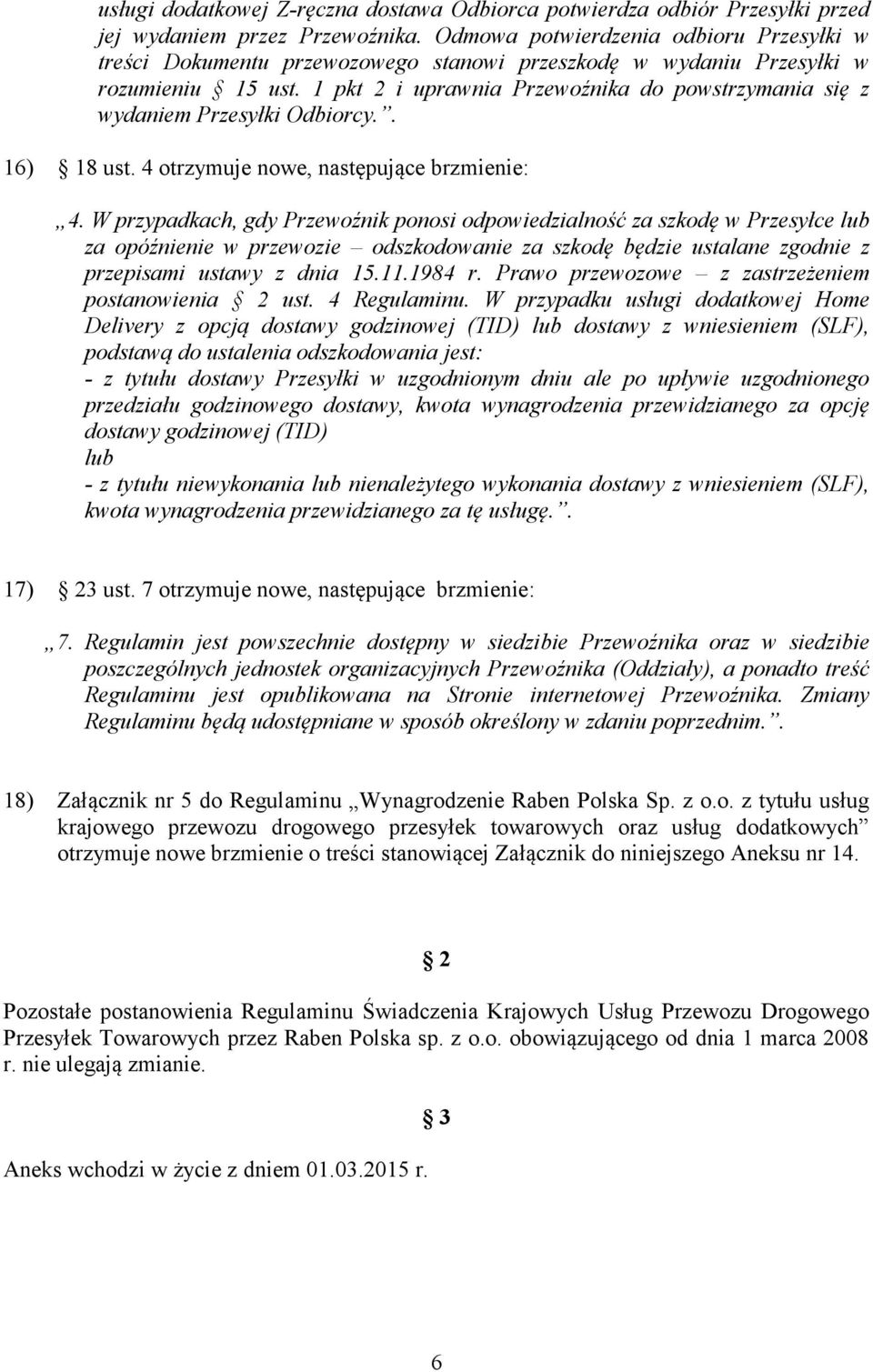 1 pkt 2 i uprawnia Przewoźnika do powstrzymania się z wydaniem Przesyłki Odbiorcy.. 16) 18 ust. 4 otrzymuje nowe, następujące brzmienie: 4.