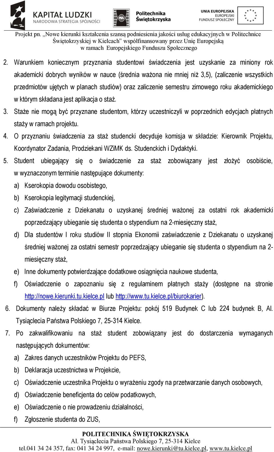 Staże nie mogą być przyznane studentom, którzy uczestniczyli w poprzednich edycjach płatnych staży w ramach projektu. 4.