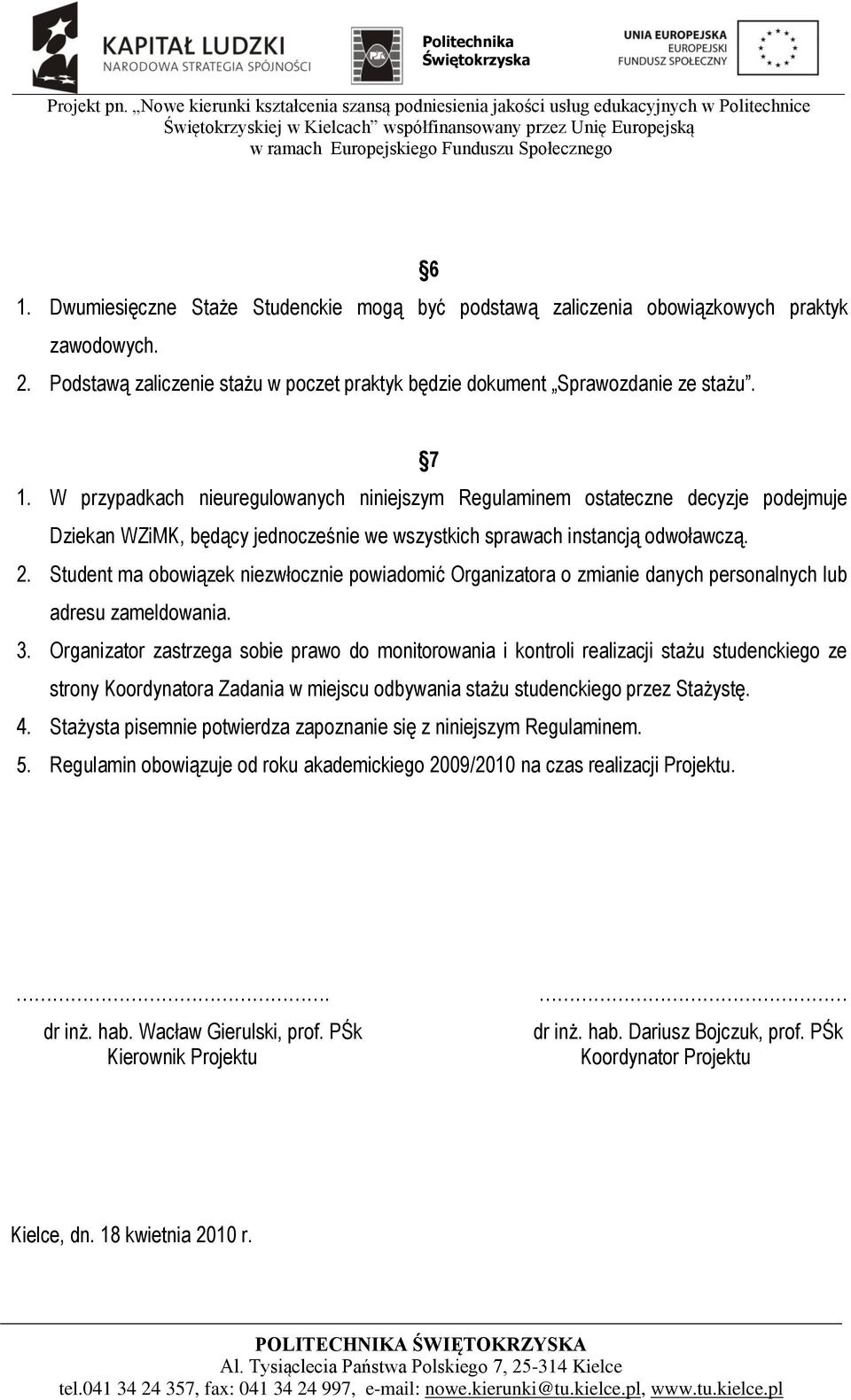 Student ma obowiązek niezwłocznie powiadomić Organizatora o zmianie danych personalnych lub adresu zameldowania. 3.