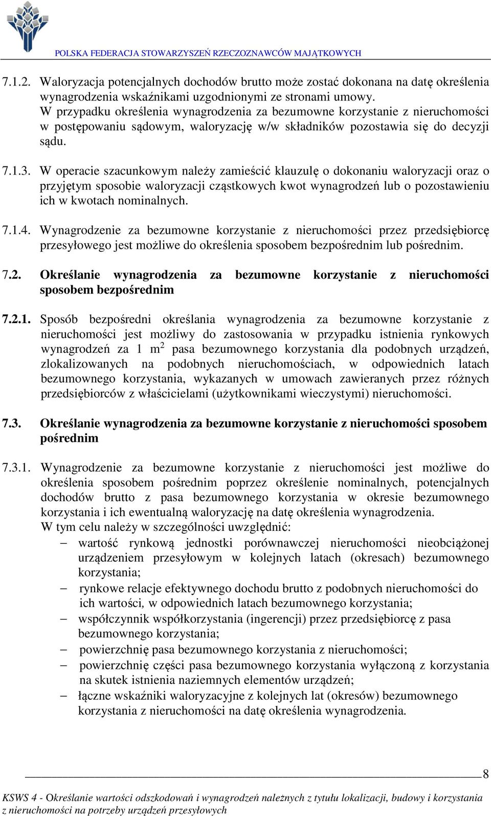 W operacie szacunkowym należy zamieścić klauzulę o dokonaniu waloryzacji oraz o przyjętym sposobie waloryzacji cząstkowych kwot wynagrodzeń lub o pozostawieniu ich w kwotach nominalnych. 7.1.4.