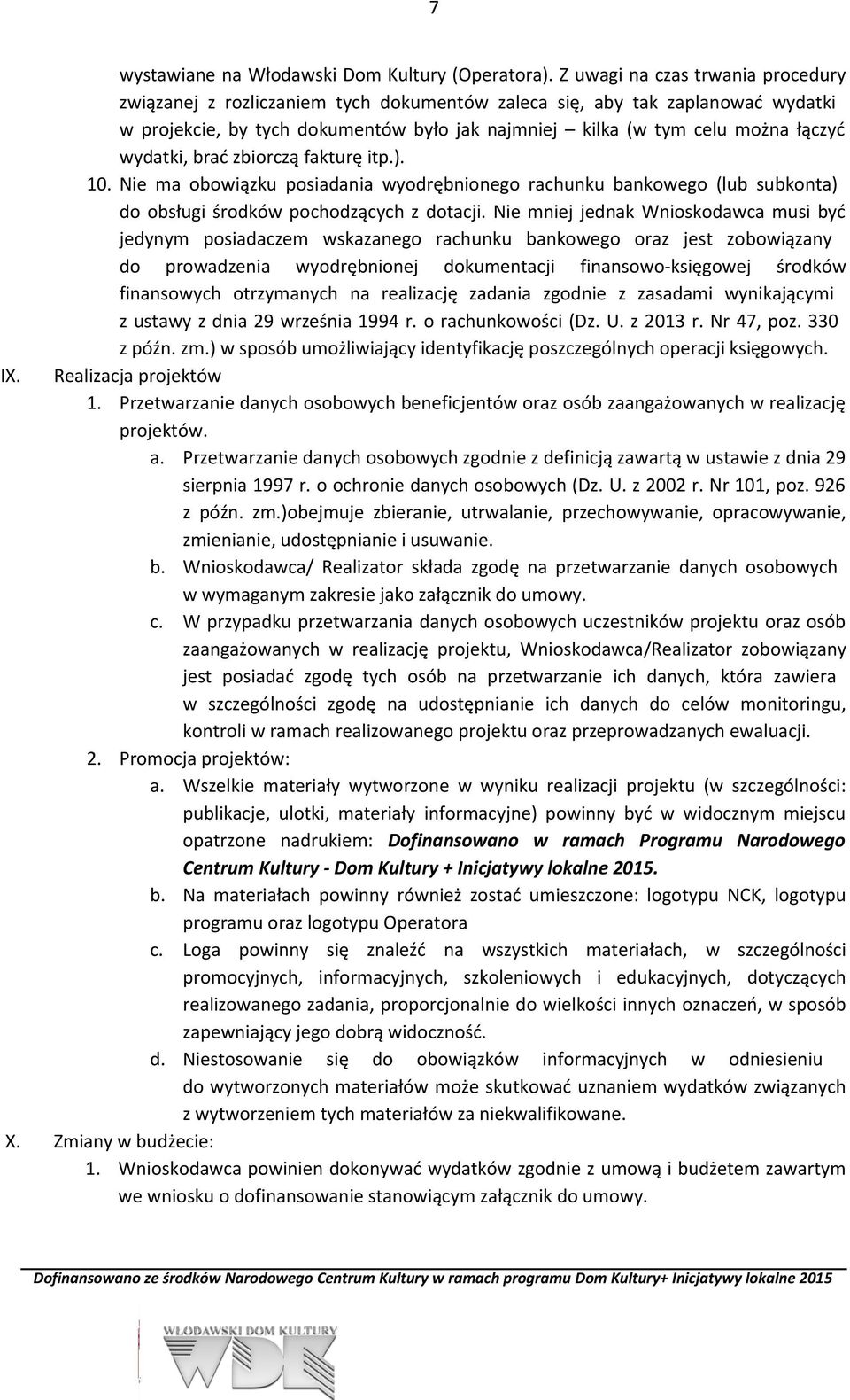 wydatki, brać zbiorczą fakturę itp.). 10. Nie ma obowiązku posiadania wyodrębnionego rachunku bankowego (lub subkonta) do obsługi środków pochodzących z dotacji.