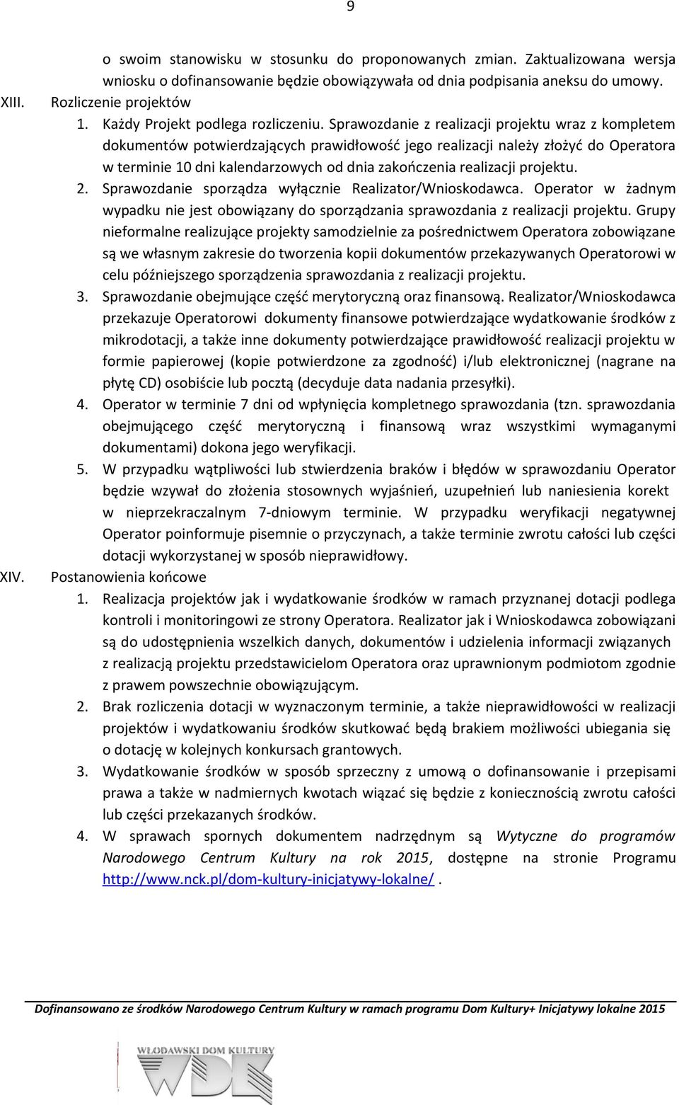 Sprawozdanie z realizacji projektu wraz z kompletem dokumentów potwierdzających prawidłowość jego realizacji należy złożyć do Operatora w terminie 10 dni kalendarzowych od dnia zakończenia realizacji