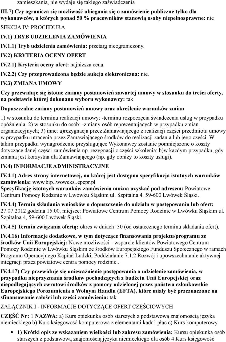 1) TRYB UDZIELENIA ZAMÓWIENIA IV.1.1) Tryb udzielenia zamówienia: przetarg nieograniczony. IV.2) KRYTERIA OCENY OFERT IV.2.1) Kryteria oceny ofert: najniższa cena. IV.2.2) Czy przeprowadzona będzie aukcja elektroniczna: nie.