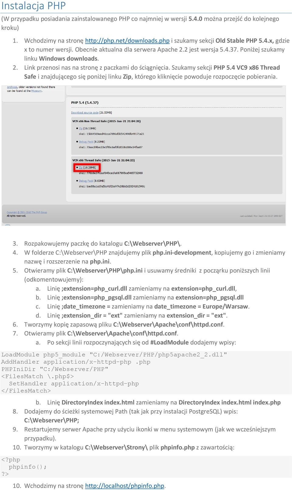 Szukamy sekcji PHP 5.4 VC9 x86 Thread Safe i znajdującego się poniżej linku Zip, którego kliknięcie powoduje rozpoczęcie pobierania. 3. Rozpakowujemy paczkę do katalogu C:\Webserver\PHP\. 4.