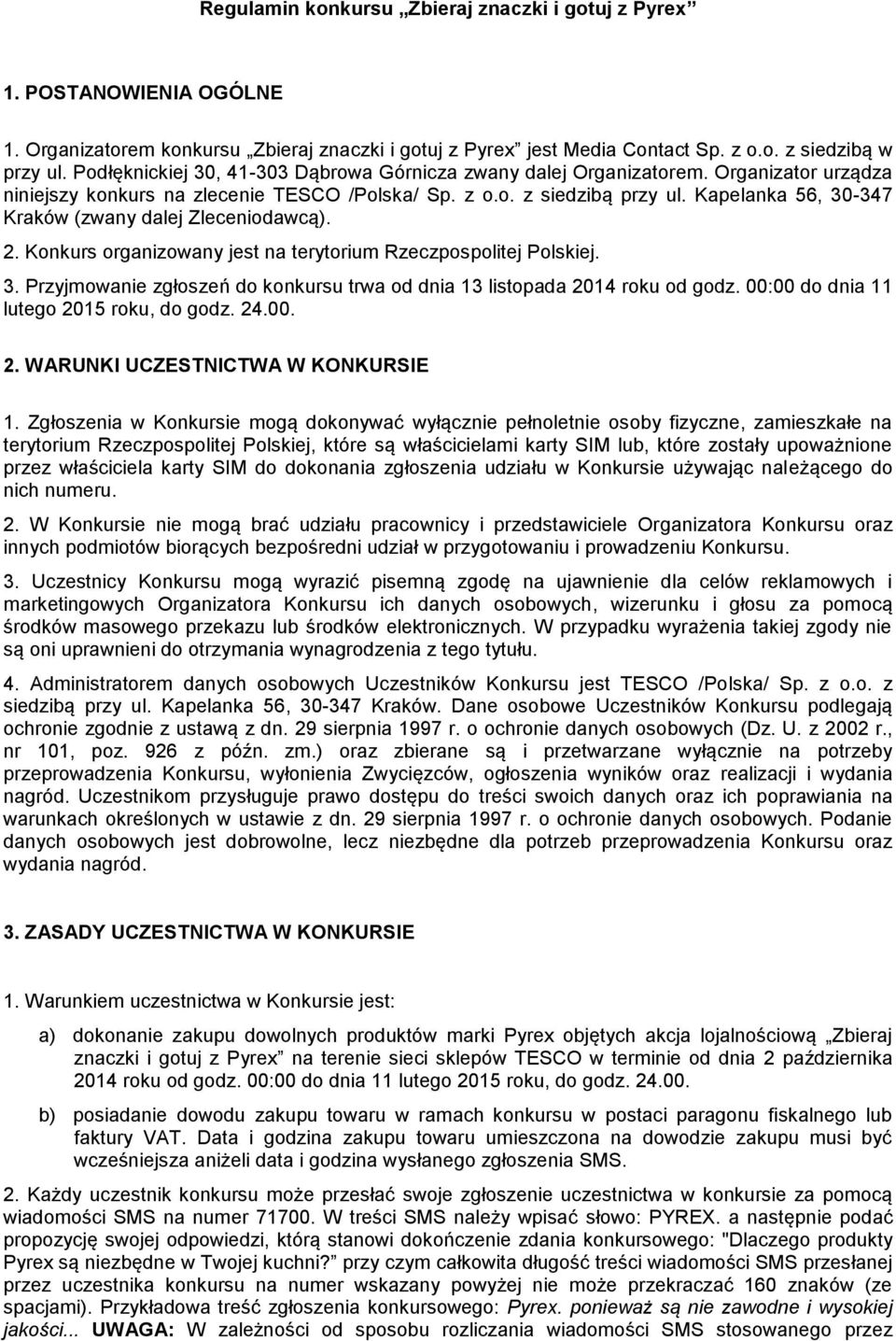 Kapelanka 56, 30-347 Kraków (zwany dalej Zleceniodawcą). 2. Konkurs organizowany jest na terytorium Rzeczpospolitej Polskiej. 3. Przyjmowanie zgłoszeń do konkursu trwa od dnia 13 listopada 2014 roku od godz.