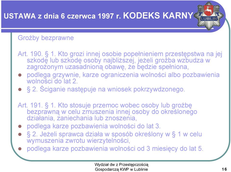 0. 1. Kto grozi innej osobie popełnieniem przestępstwa na jej szkodę lub szkodę osoby najbliższej, jeżeli groźba wzbudza w zagrożonym uzasadnioną obawę, że będzie spełniona, podlega