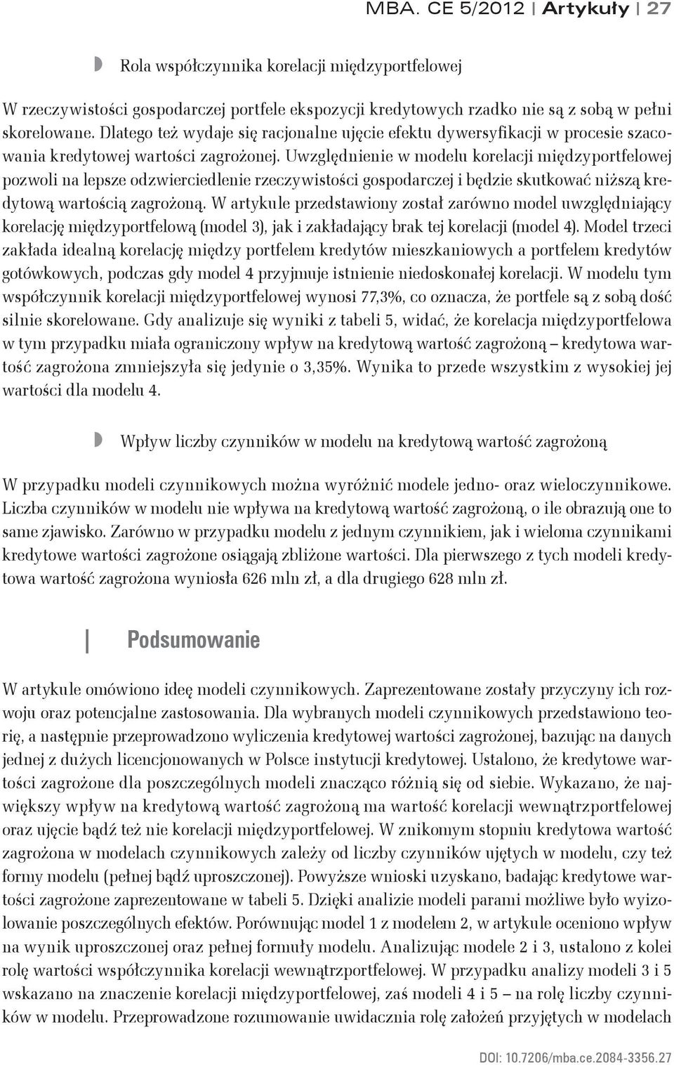Uwzględieie w modelu orelacji międzportfelowej pozwoli a lepsze odzwierciedleie rzeczwistości gospodarczej i będzie sutować iższą redtową wartością zagrożoą.