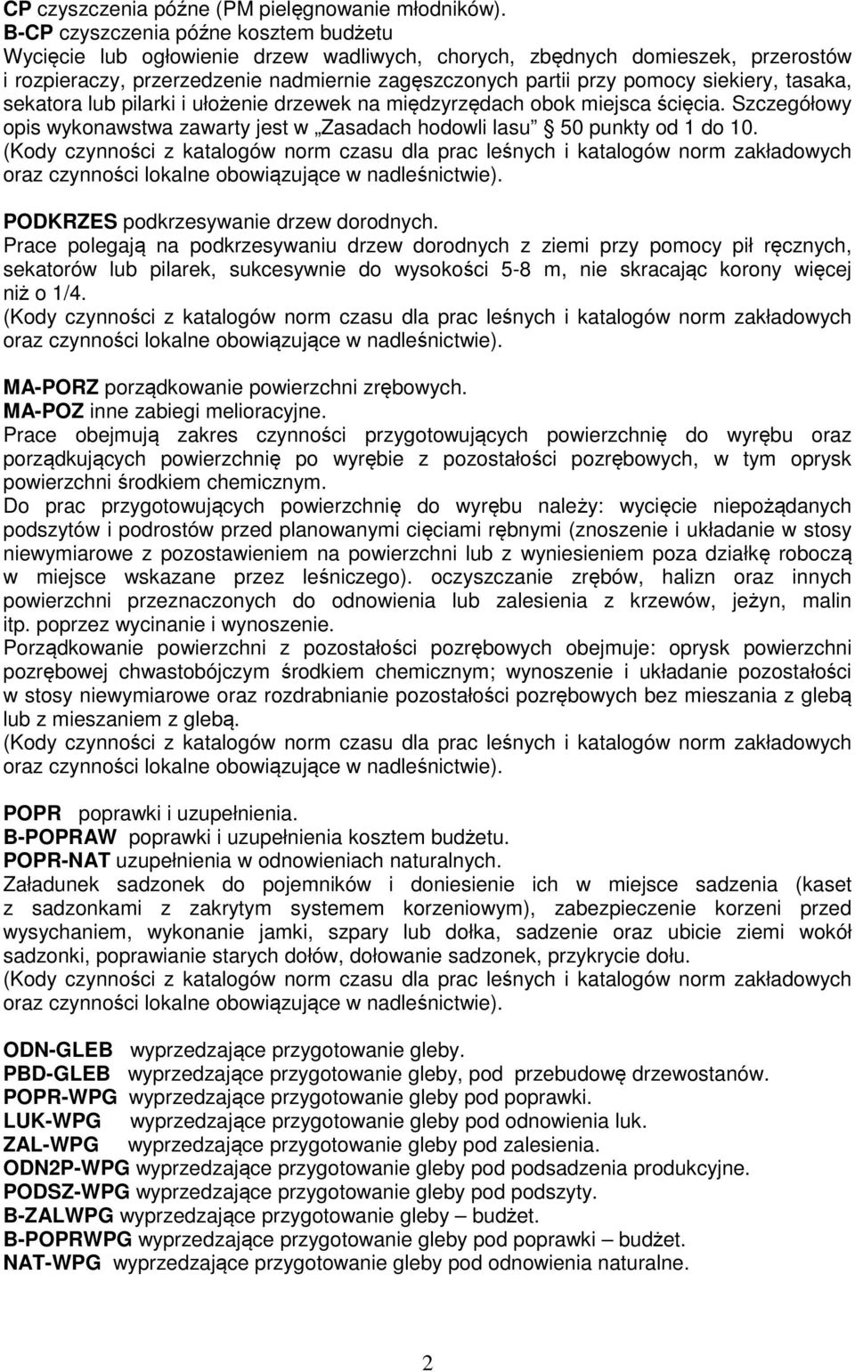 siekiery, tasaka, sekatora lub pilarki i ułożenie drzewek na międzyrzędach obok miejsca ścięcia. Szczegółowy opis wykonawstwa zawarty jest w Zasadach hodowli lasu 50 punkty od 1 do 10.