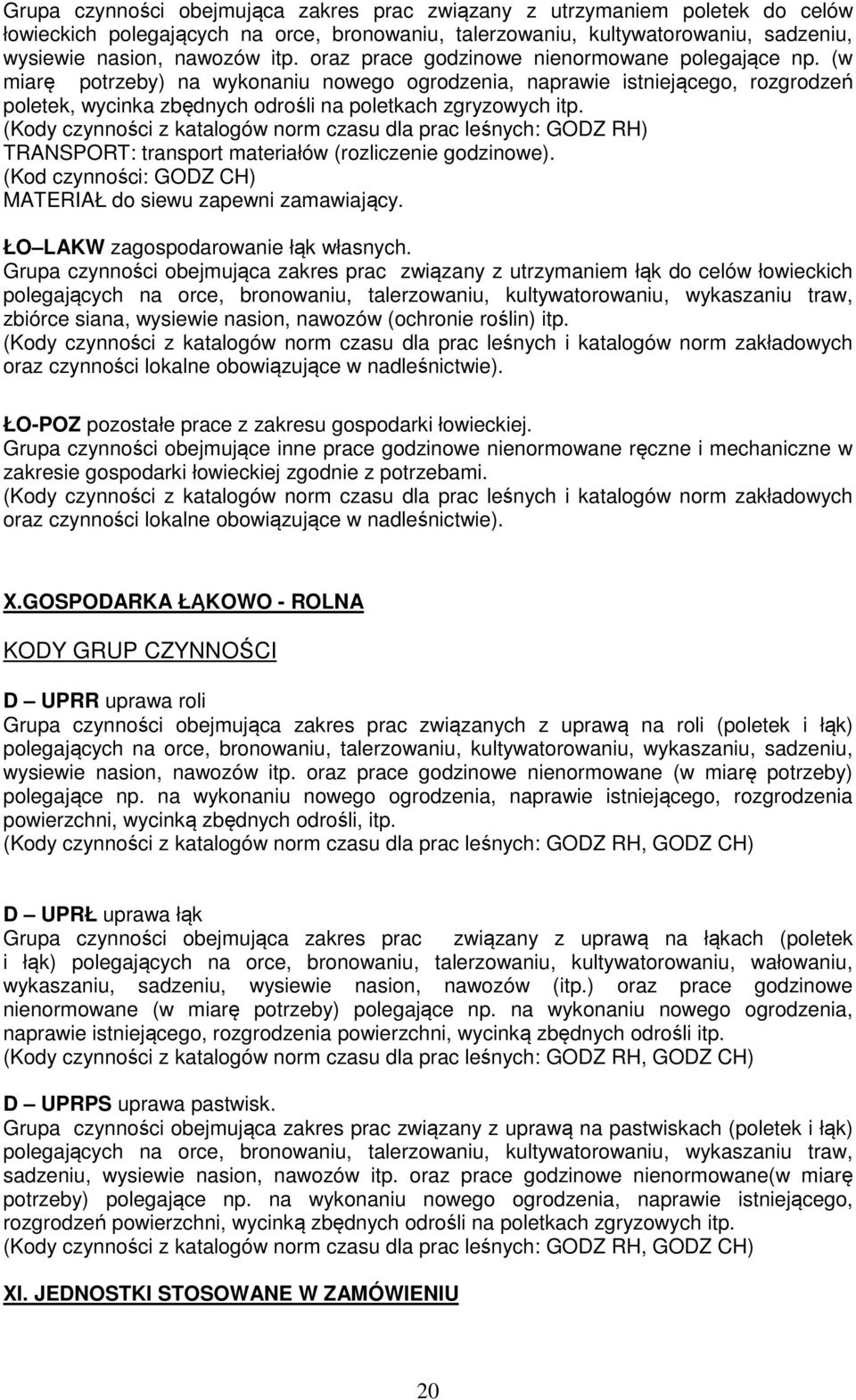 (Kody czynności z katalogów norm czasu dla prac leśnych: GODZ RH) TRANSPORT: transport materiałów (rozliczenie godzinowe). (Kod czynności: GODZ CH) MATERIAŁ do siewu zapewni zamawiający.