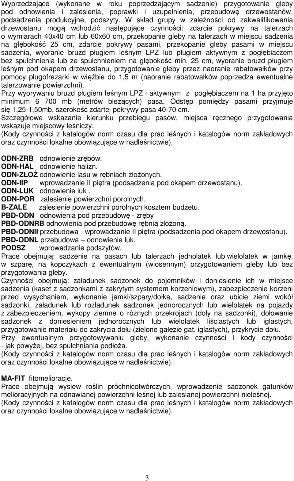 miejscu sadzenia na głębokość 25 cm, zdarcie pokrywy pasami, przekopanie gleby pasami w miejscu sadzenia, wyoranie bruzd pługiem leśnym LPZ lub pługiem aktywnym z pogłębiaczem bez spulchnienia lub ze