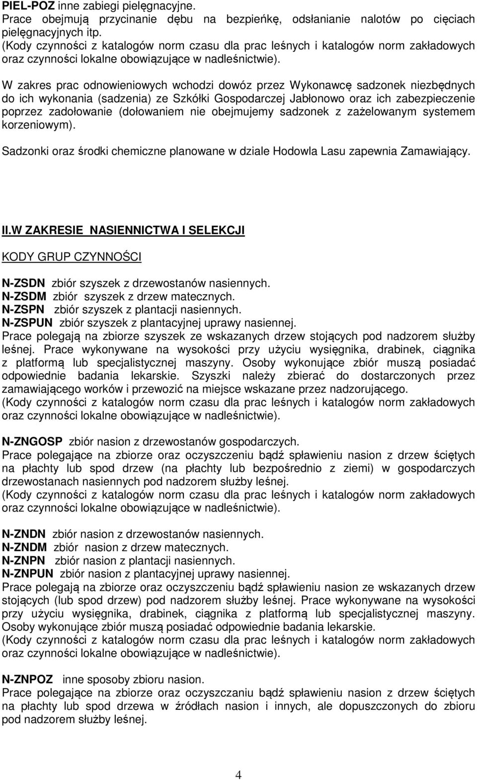nie obejmujemy sadzonek z zażelowanym systemem korzeniowym). Sadzonki oraz środki chemiczne planowane w dziale Hodowla Lasu zapewnia Zamawiający. II.
