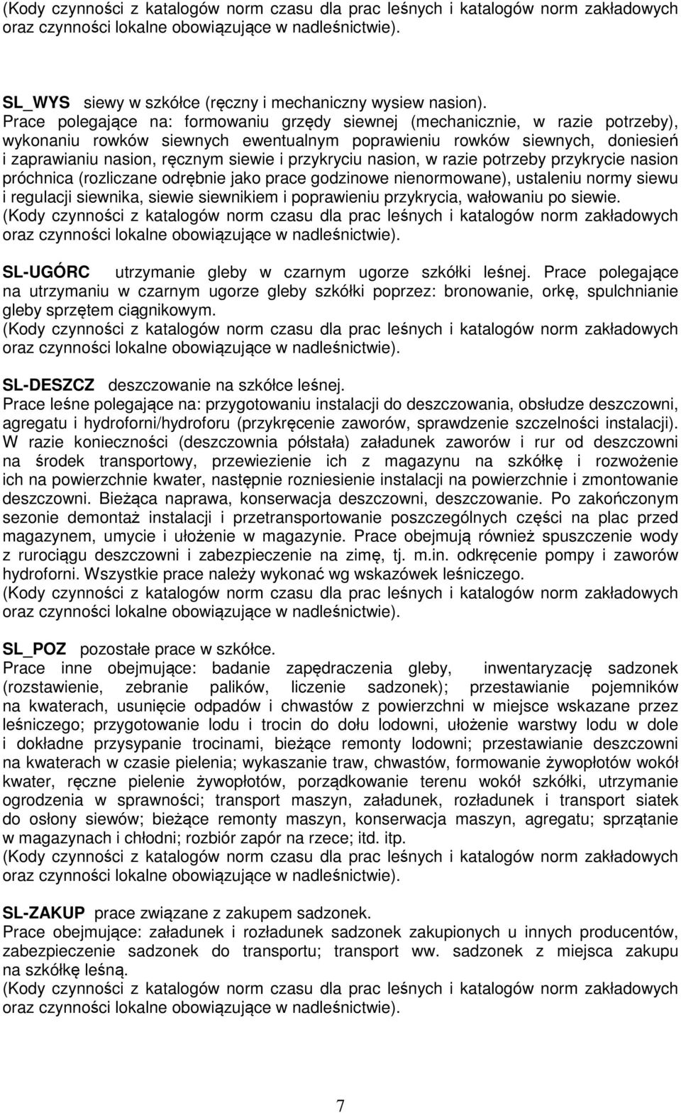 przykryciu nasion, w razie potrzeby przykrycie nasion próchnica (rozliczane odrębnie jako prace godzinowe nienormowane), ustaleniu normy siewu i regulacji siewnika, siewie siewnikiem i poprawieniu
