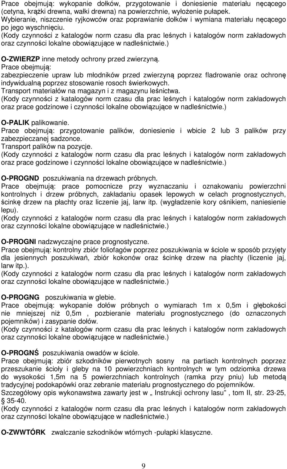Prace obejmują: zabezpieczenie upraw lub młodników przed zwierzyną poprzez fladrowanie oraz ochronę indywidualną poprzez stosowanie rosoch świerkowych.