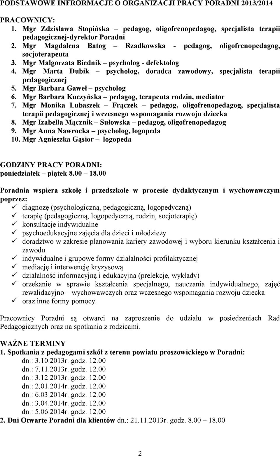 Mgr Marta Dubik psycholog, doradca zawodowy, specjalista terapii pedagogicznej 5. Mgr Barbara Gaweł psycholog 6. Mgr Barbara Kuczyńska pedagog, terapeuta rodzin, mediator 7.