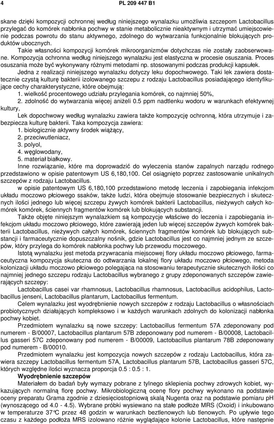 Takie własności kompozycji komórek mikroorganizmów dotychczas nie zostały zaobserwowane. Kompozycja ochronna według niniejszego wynalazku jest elastyczna w procesie osuszania.