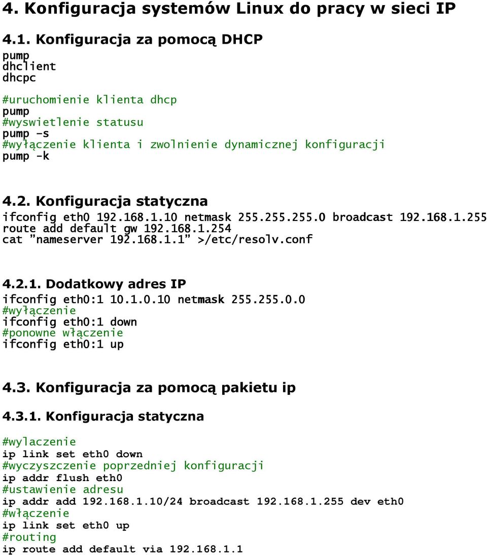 Konfiguracja statyczna ifconfig eth0 192.168.1.10 netmask 255.255.255.0 0 broadcast 192.168.1.255 route add default gw 192.168.1.254 cat nameserver 192.168.1.1 >/etc/resolv.conf 4.2.1. Dodatkowy adres IP ifconfig eth0:1 10.