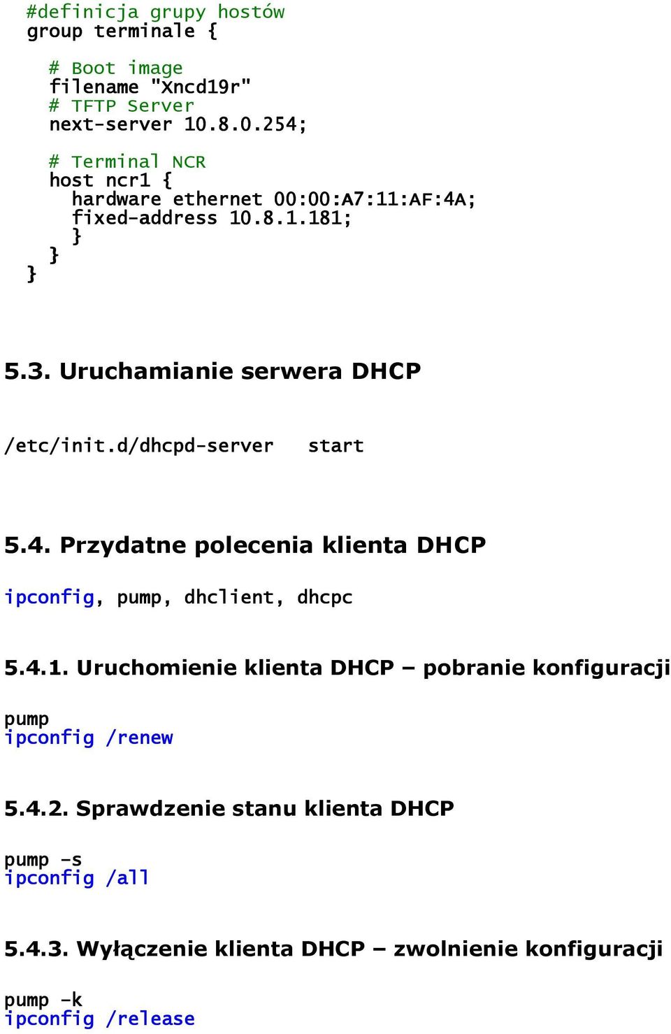 Uruchamianie serwera DHCP /etc/init.d/dhcpd-server start 5.4. Przydatne polecenia klienta DHCP ipconfig, pump, dhclient, dhcpc 5.4.1.