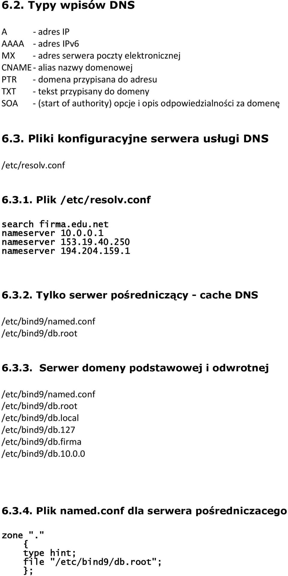 0.0.1 nameserver 153.19.40.250.40.250 nameserver 194.204.159.1 6.3.2. Tylko serwer pośredniczący - cache DNS /etc/bind9/named.conf /etc/bind9/db.root 6.3.3. Serwer domeny podstawowej i odwrotnej /etc/bind9/named.