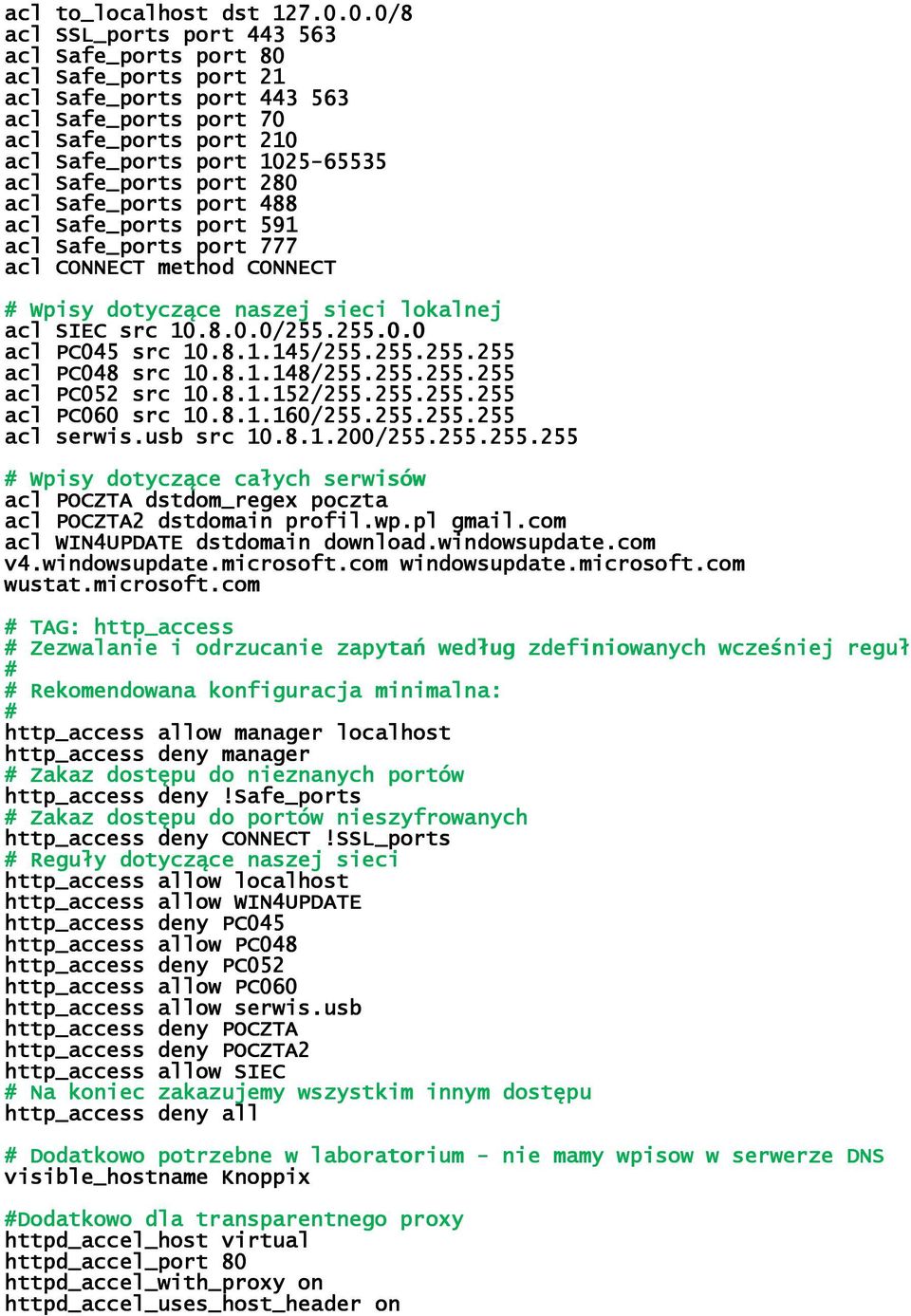 port 280 acl Safe_ports port 488 acl Safe_ports port 591 acl Safe_ports port 777 acl CONNECT method CONNECT # Wpisy dotyczące naszej sieci lokalnej acl SIEC src 10.8.0.0/255.255.0.0 acl PC045 src 10.