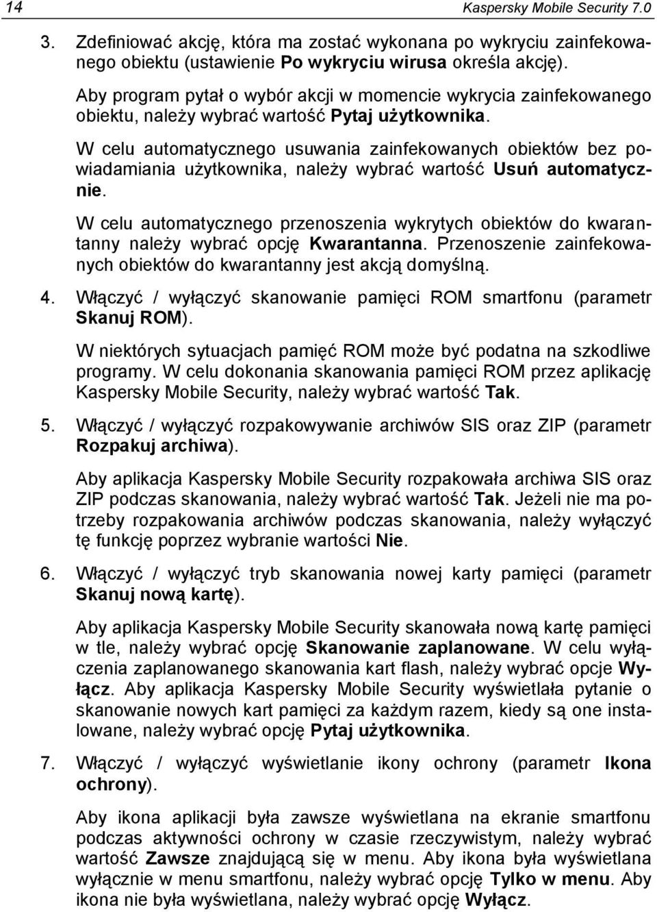 W celu automatycznego usuwania zainfekowanych obiektów bez powiadamiania użytkownika, należy wybrać wartość Usuń automatycznie.