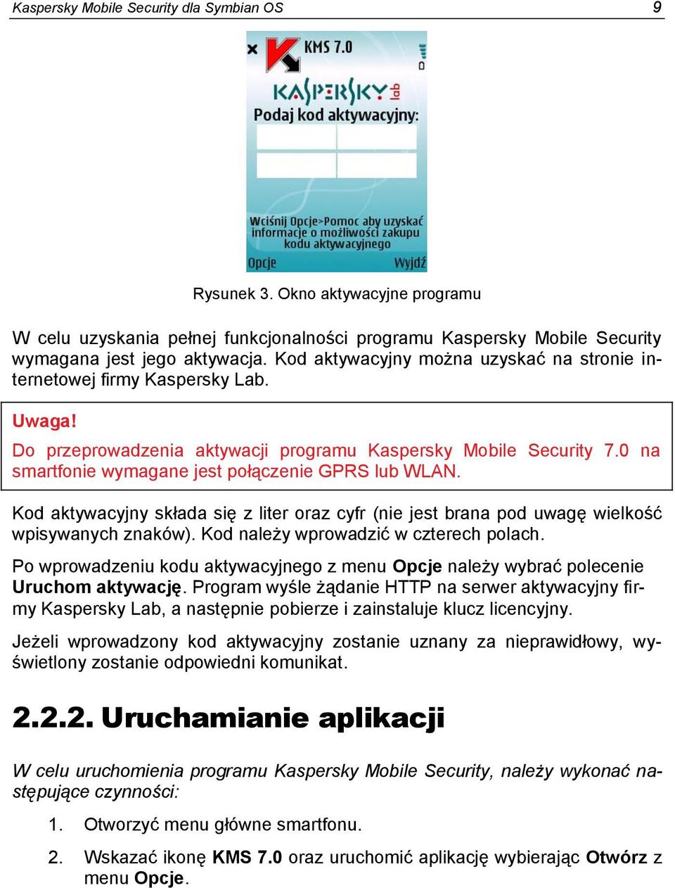 0 na smartfonie wymagane jest połączenie GPRS lub WLAN. Kod aktywacyjny składa się z liter oraz cyfr (nie jest brana pod uwagę wielkość wpisywanych znaków). Kod należy wprowadzić w czterech polach.