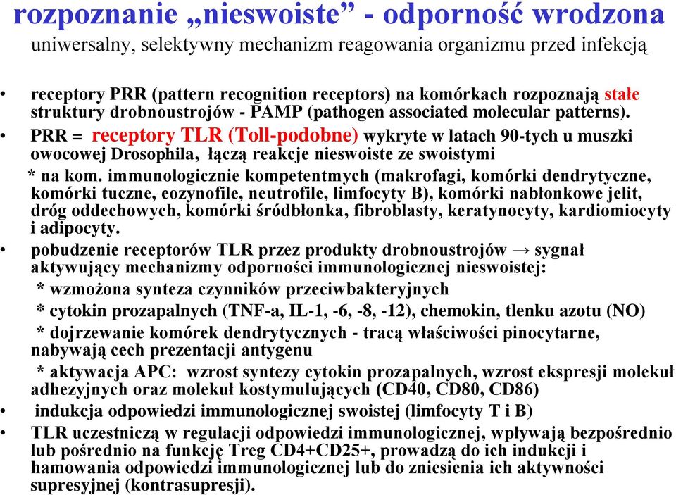 PRR = receptory TLR (Toll-podobne) wykryte w latach 90-tych u muszki owocowej Drosophila, łączą reakcje nieswoiste ze swoistymi * na kom.