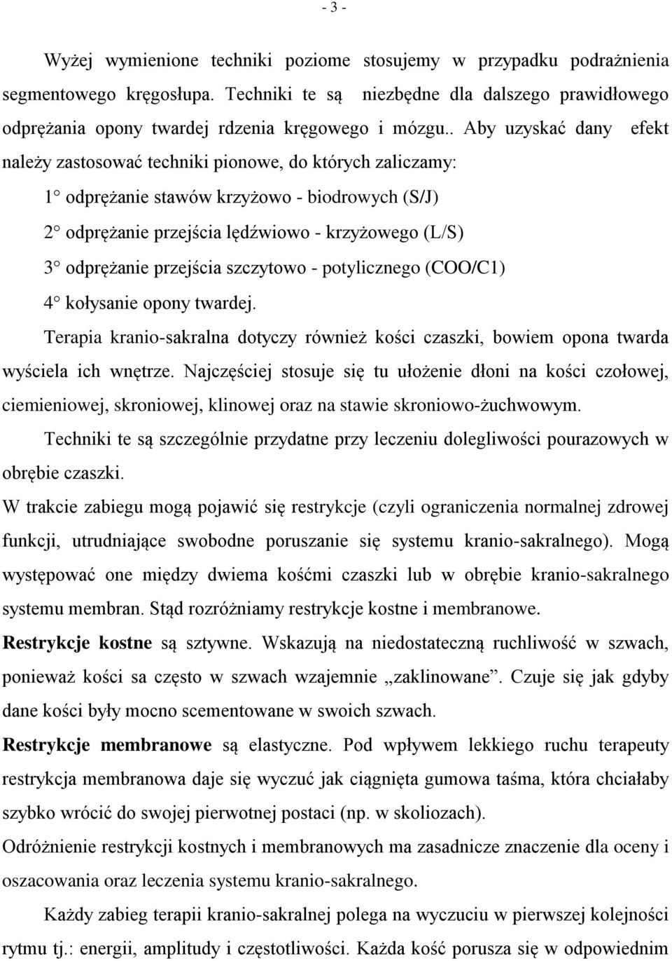 . Aby uzyskać dany efekt należy zastosować techniki pionowe, do których zaliczamy: 1 odprężanie stawów krzyżowo - biodrowych (S/J) 2 odprężanie przejścia lędźwiowo - krzyżowego (L/S) 3 odprężanie