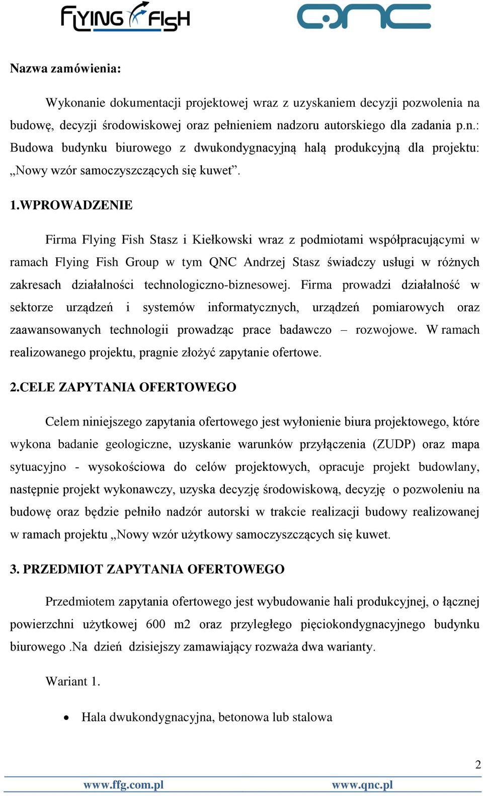 technologiczno-biznesowej. Firma prowadzi działalność w sektorze urządzeń i systemów informatycznych, urządzeń pomiarowych oraz zaawansowanych technologii prowadząc prace badawczo rozwojowe.