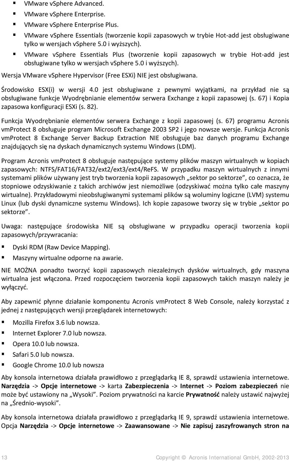 Środowisko ESX(i) w wersji 4.0 jest obsługiwane z pewnymi wyjątkami, na przykład nie są obsługiwane funkcje Wyodrębnianie elementów serwera Exchange z kopii zapasowej (s.