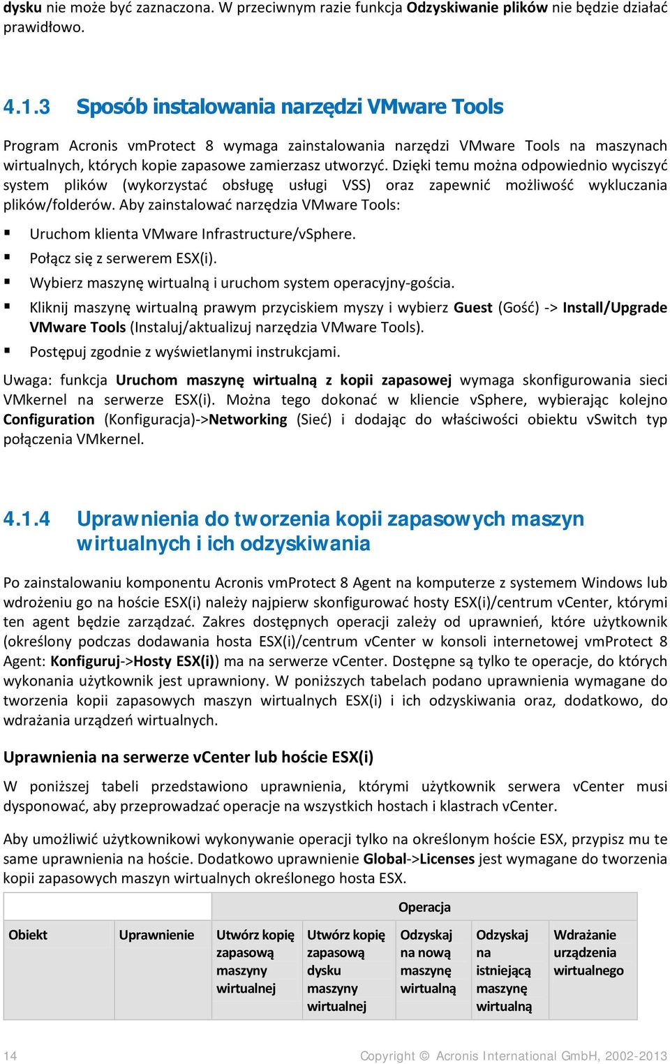 Dzięki temu można odpowiednio wyciszyć system plików (wykorzystać obsługę usługi VSS) oraz zapewnić możliwość wykluczania plików/folderów.