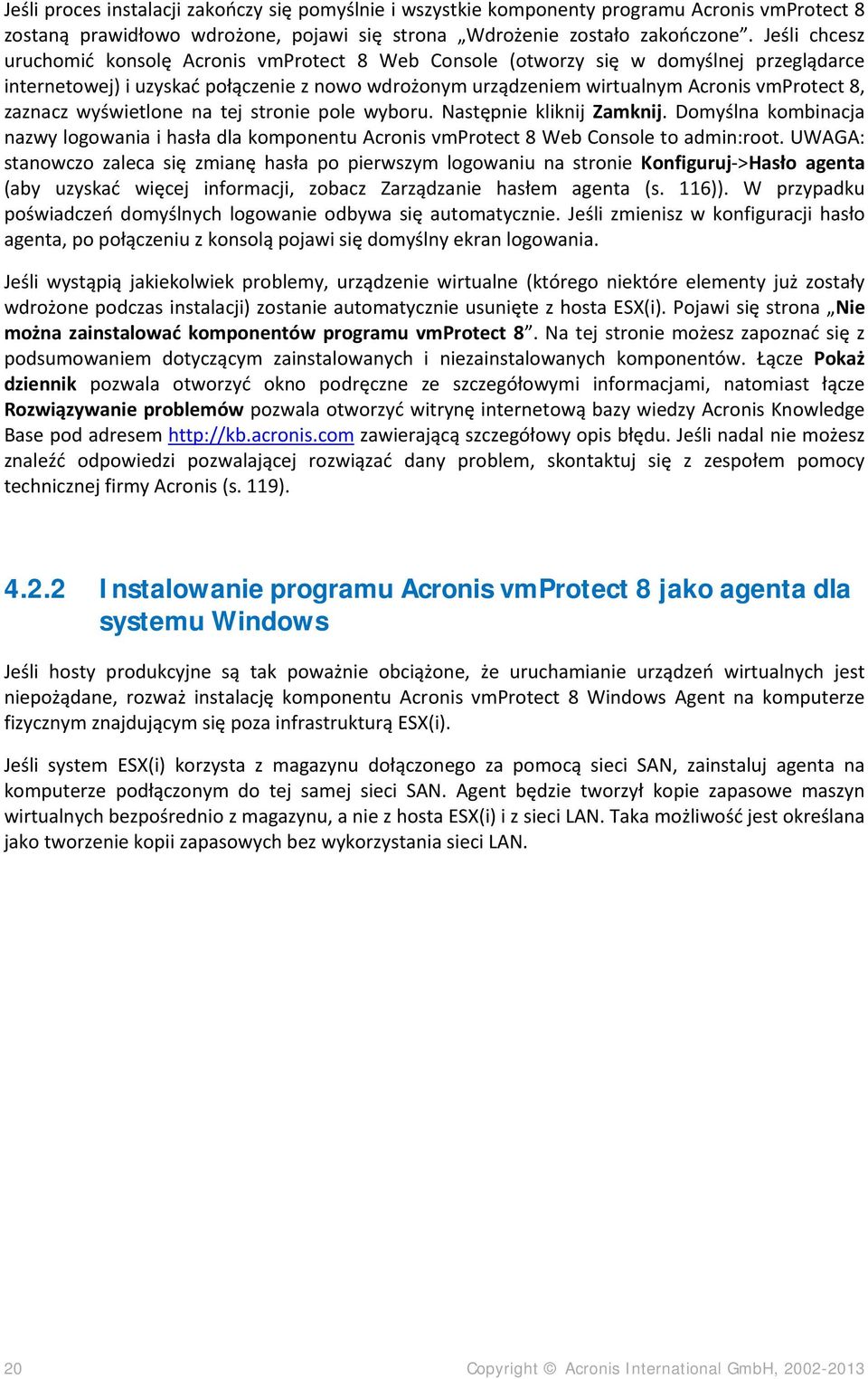 zaznacz wyświetlone na tej stronie pole wyboru. Następnie kliknij Zamknij. Domyślna kombinacja nazwy logowania i hasła dla komponentu Acronis vmprotect 8 Web Console to admin:root.