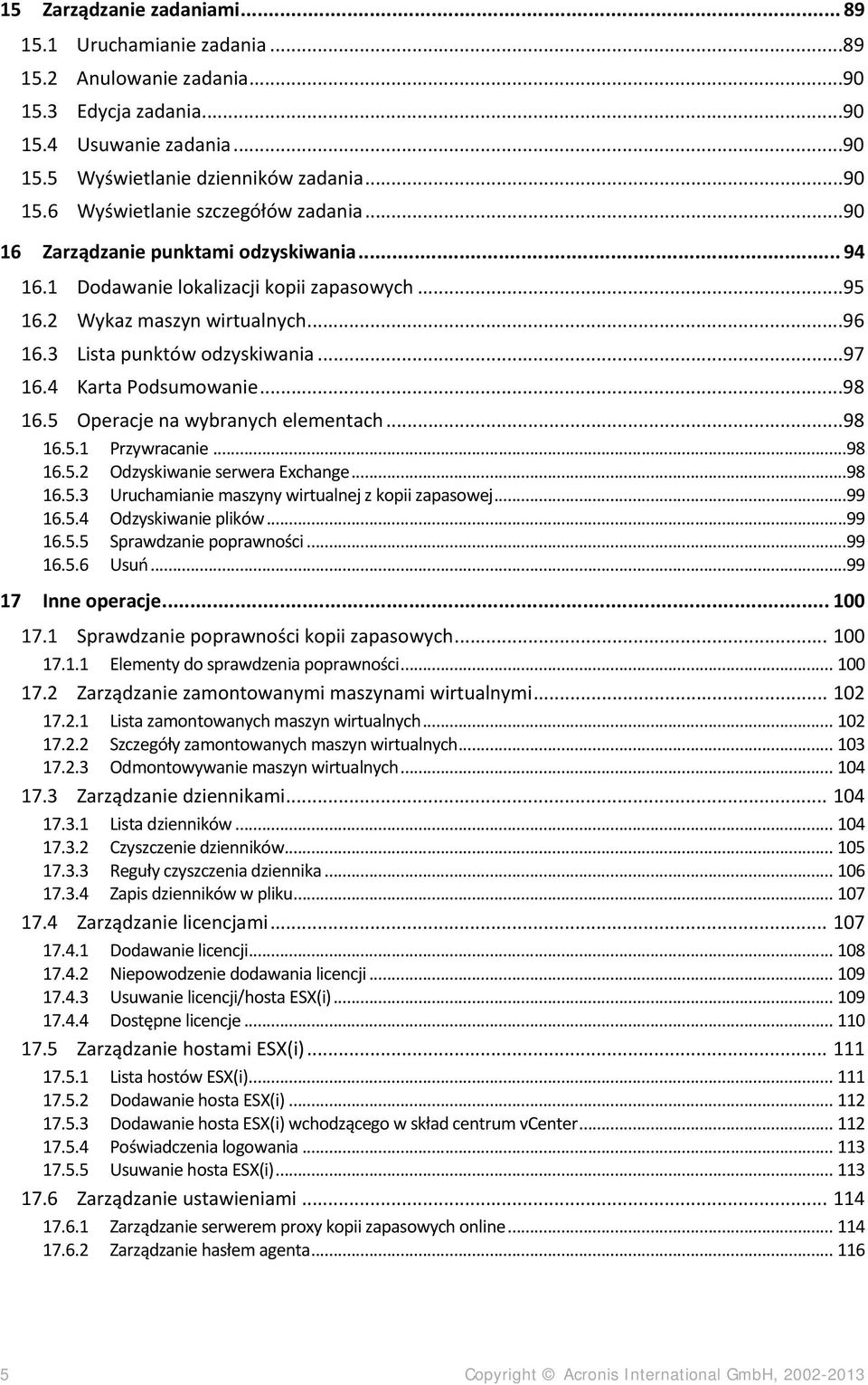 5 Operacje na wybranych elementach...98 16.5.1 Przywracanie...98 16.5.2 Odzyskiwanie serwera Exchange...98 16.5.3 Uruchamianie maszyny wirtualnej z kopii zapasowej...99 16.5.4 Odzyskiwanie plików.