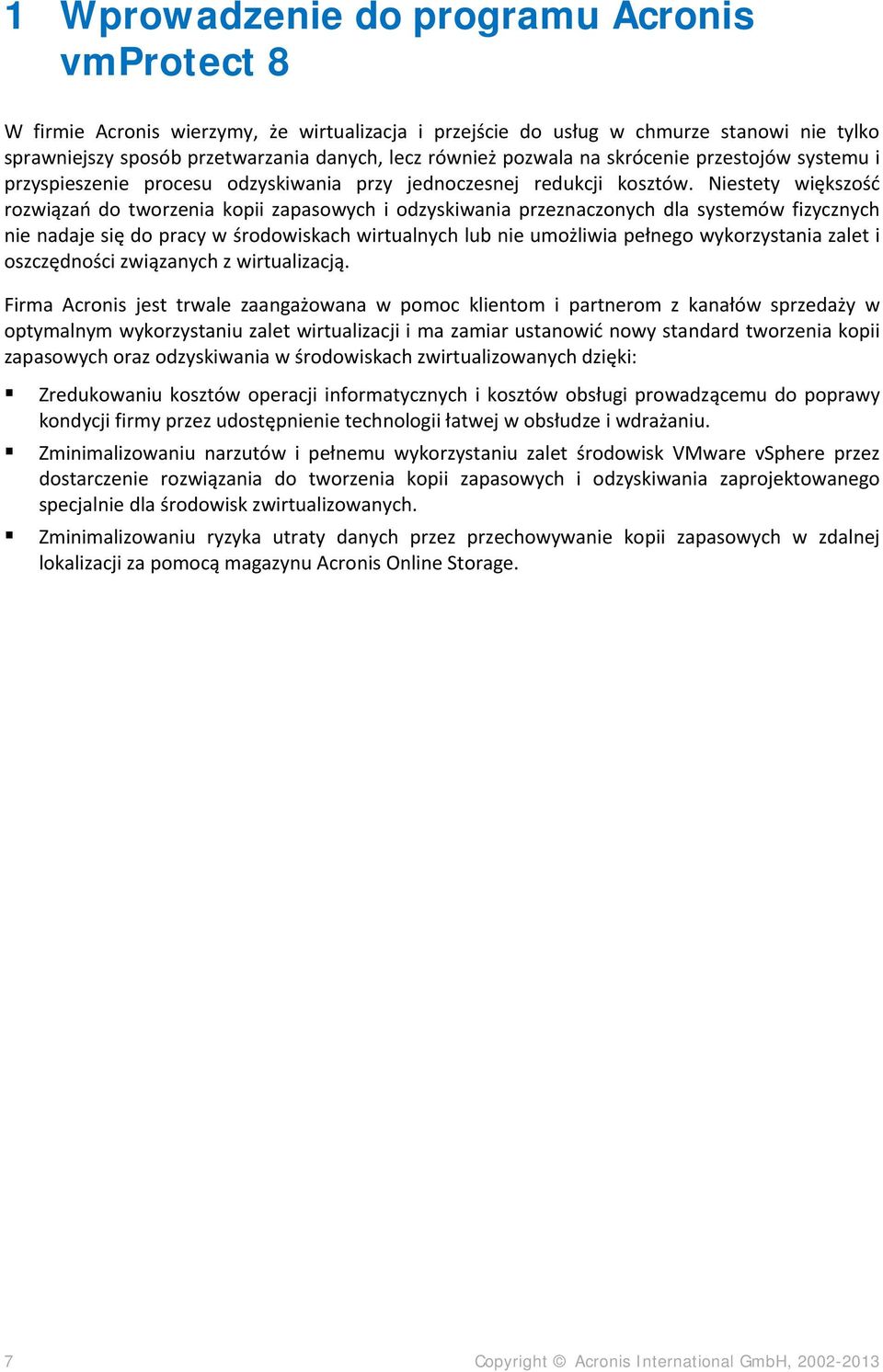 Niestety większość rozwiązań do tworzenia kopii zapasowych i odzyskiwania przeznaczonych dla systemów fizycznych nie nadaje się do pracy w środowiskach wirtualnych lub nie umożliwia pełnego