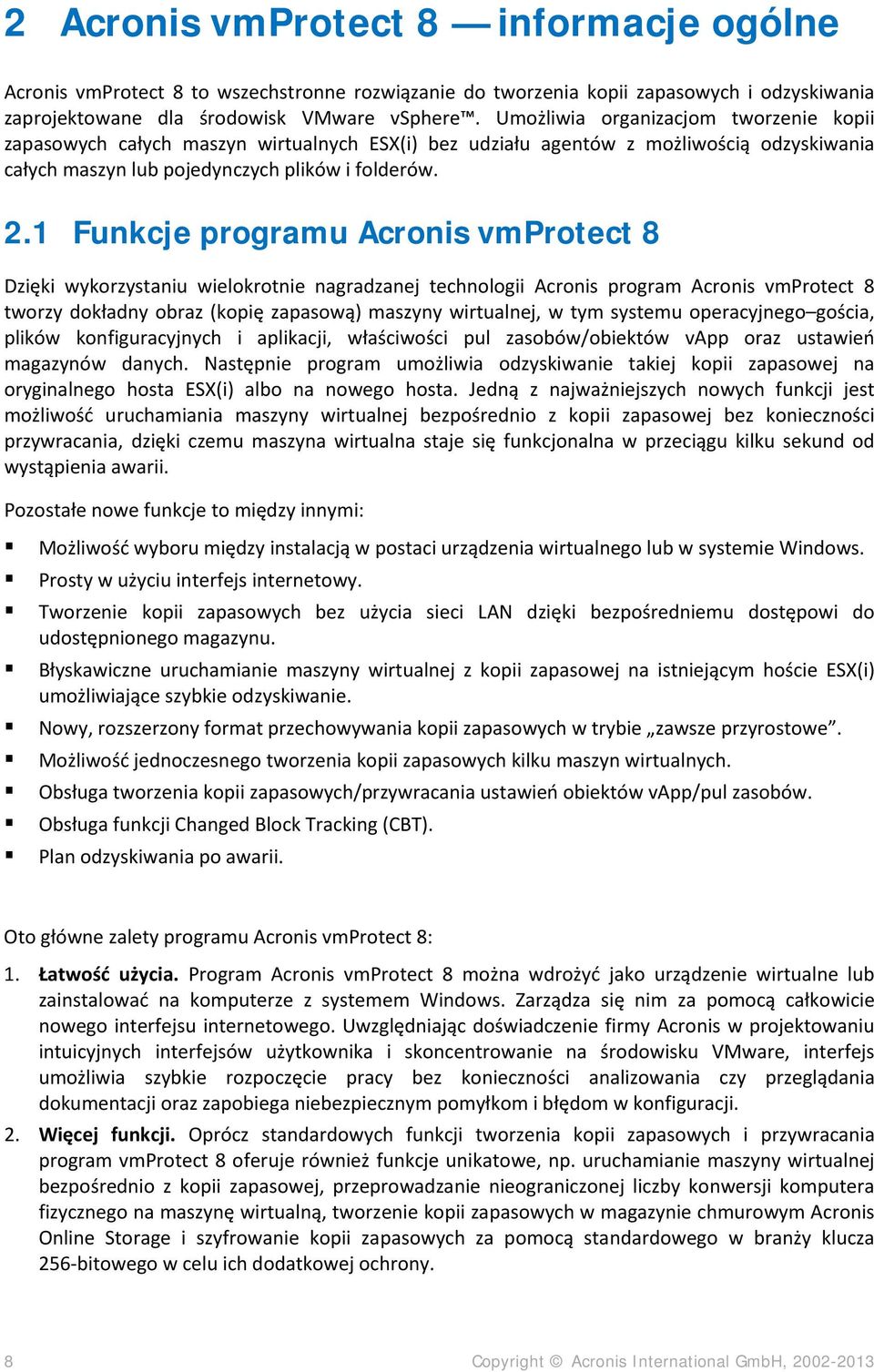 1 Funkcje programu Acronis vmprotect 8 Dzięki wykorzystaniu wielokrotnie nagradzanej technologii Acronis program Acronis vmprotect 8 tworzy dokładny obraz (kopię zapasową) maszyny wirtualnej, w tym