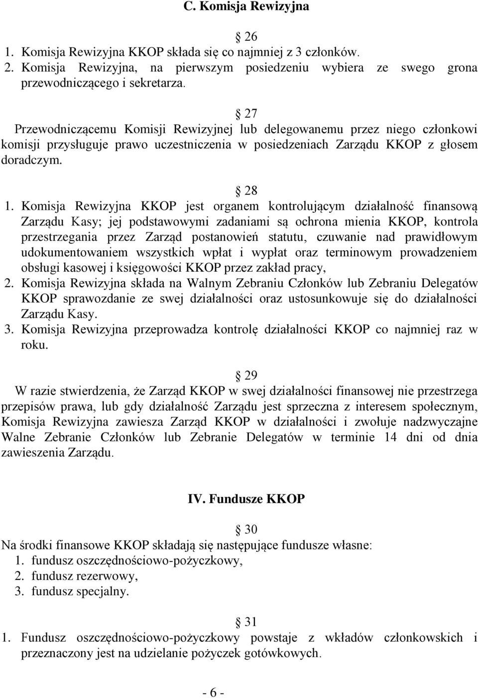 Komisja Rewizyjna KKOP jest organem kontrolującym działalność finansową Zarządu Kasy; jej podstawowymi zadaniami są ochrona mienia KKOP, kontrola przestrzegania przez Zarząd postanowień statutu,