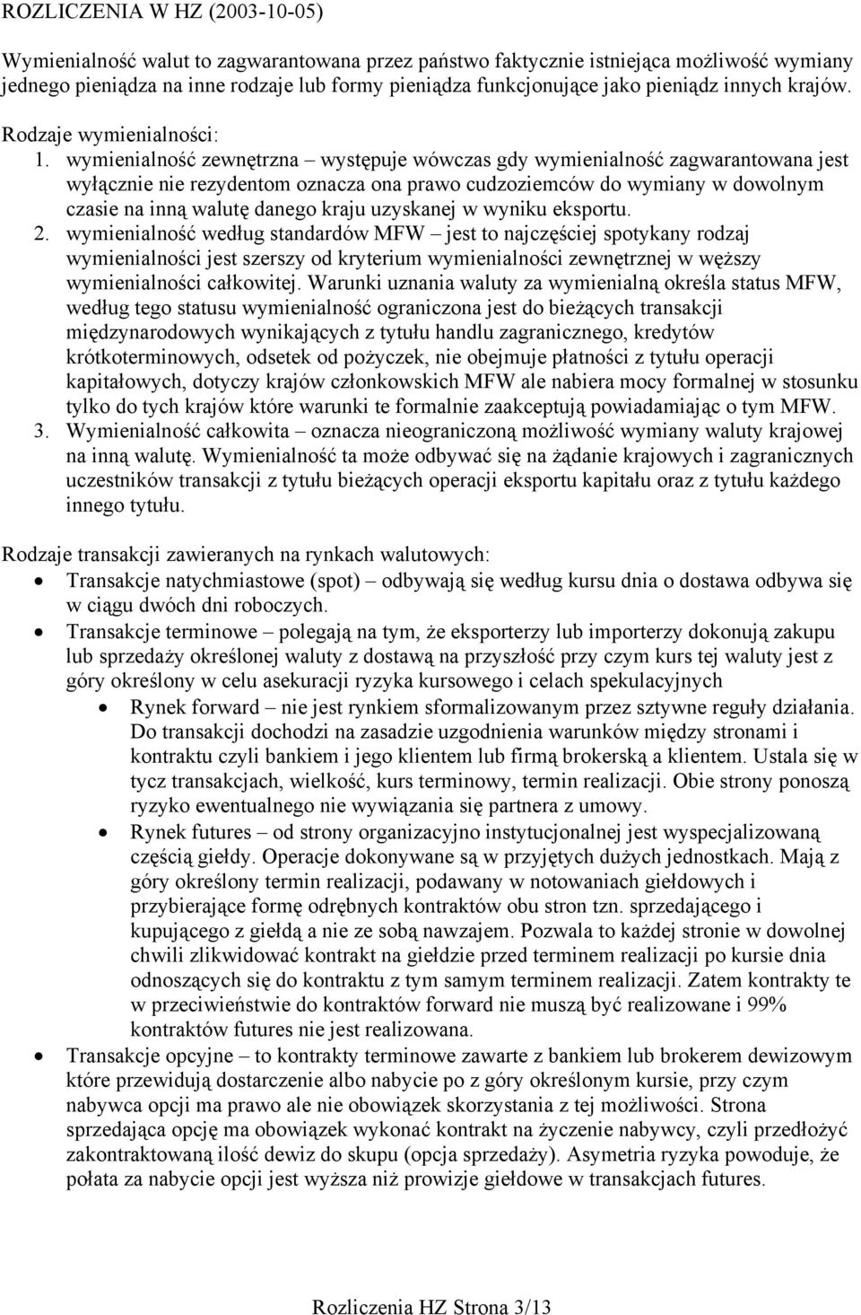 wymienialność zewnętrzna występuje wówczas gdy wymienialność zagwarantowana jest wyłącznie nie rezydentom oznacza ona prawo cudzoziemców do wymiany w dowolnym czasie na inną walutę danego kraju