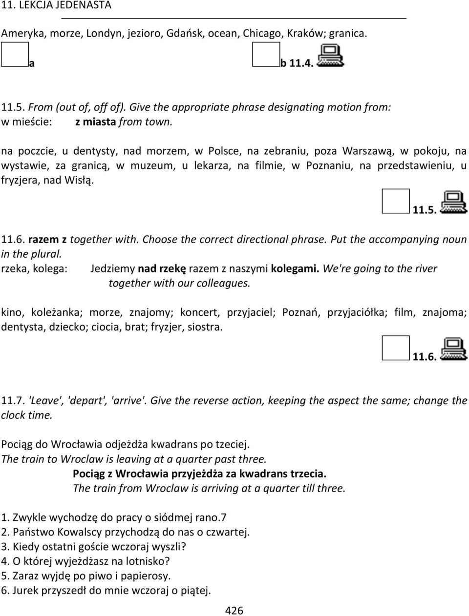 11.6. razem z together with. Choose the correct directional phrase. Put the accompanying noun in the plural. rzeka, kolega: Jedziemy nad rzekę razem z naszymi kolegami.