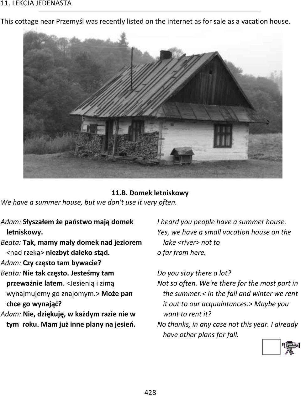 Jesteśmy tam przeważnie latem. <Jesienią i zimą wynajmujemy go znajomym.> Może pan chce go wynająć? Adam: Nie, dziękuję, w każdym razie nie w tym roku. Mam już inne plany na jesień.