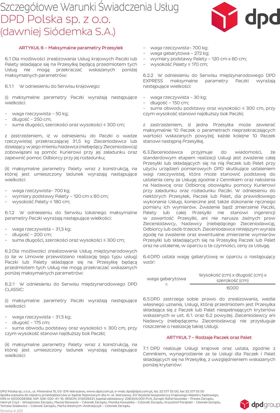 odniesieniu do Serwisu krajowego: (i) maksymalne parametry Paczki wyrażają następujące wielkości: - waga rzeczywista 50 kg; - długość 250 cm; - suma długości, szerokości oraz wysokości 300 cm; z