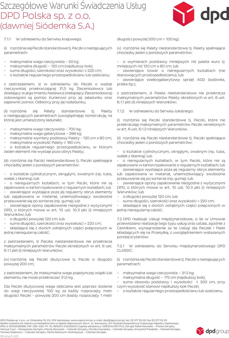 prostopadłościanu lub sześcianu; z zastrzeżeniem, iż w odniesieniu do Paczki o wadze rzeczywistej przekraczającej 31,5 kg Zleceniodawca lub działający w jego imieniu Nadawca (niebędący Zleceniodawcą)