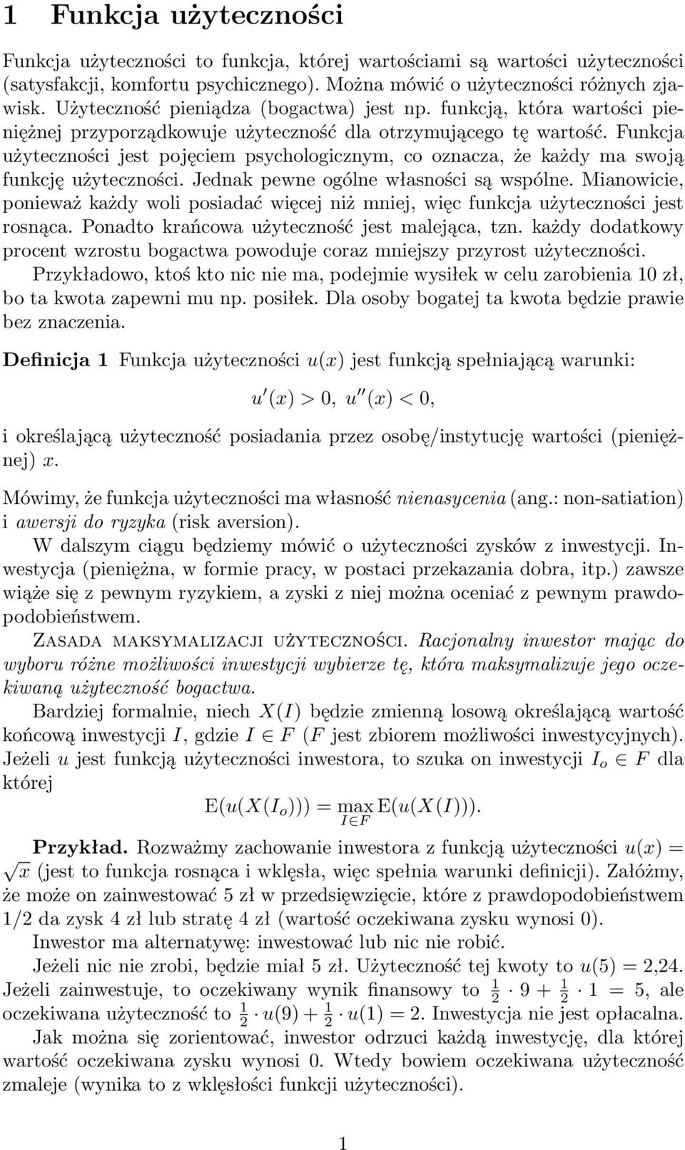 Funkcja użyteczności jest pojęciem psychologicznym, co oznacza, że każdy ma swoją funkcję użyteczności. Jednak pewne ogólne własności są wspólne.