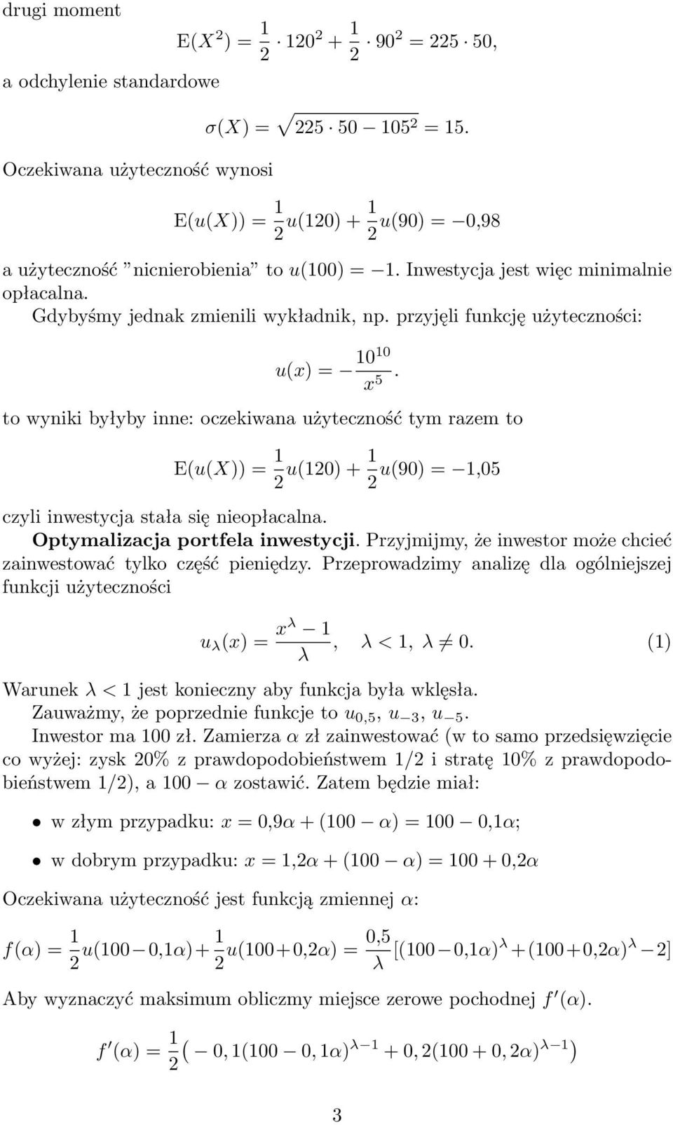 to wyniki byłyby inne: oczekiwana użyteczność tym razem to E(u(X)) = 1 u(10) + 1 u(90) = 1,05 czyli inwestycja stała się nieopłacalna. Optymalizacja portfela inwestycji.