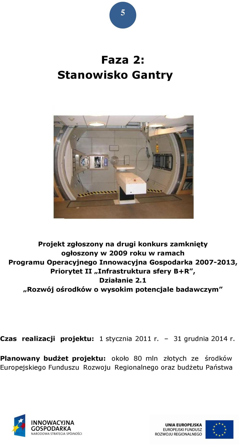 1 Rozwój ośrodków o wysokim potencjale badawczym Czas realizacji projektu: 1 stycznia 2011 r. 31 grudnia 2014 r.