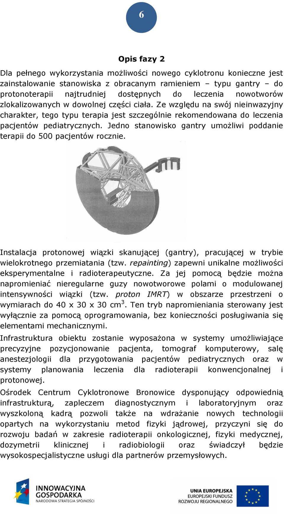 Jedno stanowisko gantry umożliwi poddanie terapii do 500 pacjentów rocznie. Instalacja protonowej wiązki skanującej (gantry), pracującej w trybie wielokrotnego przemiatania (tzw.