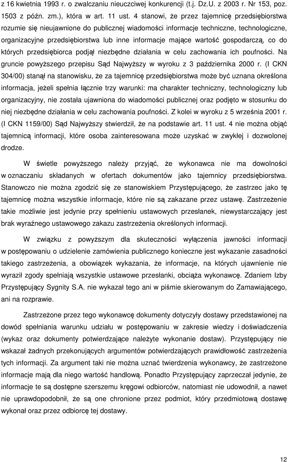 wartość gospodarczą, co do których przedsiębiorca podjął niezbędne działania w celu zachowania ich poufności. Na gruncie powyŝszego przepisu Sąd NajwyŜszy w wyroku z 3 października 2000 r.