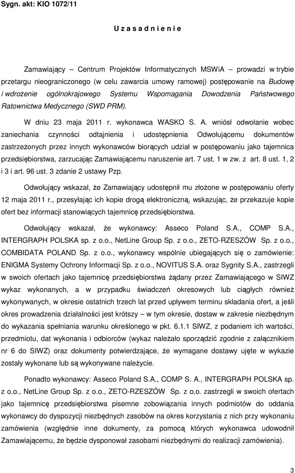 wniósł odwołanie wobec zaniechania czynności odtajnienia i udostępnienia Odwołującemu dokumentów zastrzeŝonych przez innych wykonawców biorących udział w postępowaniu jako tajemnica przedsiębiorstwa,
