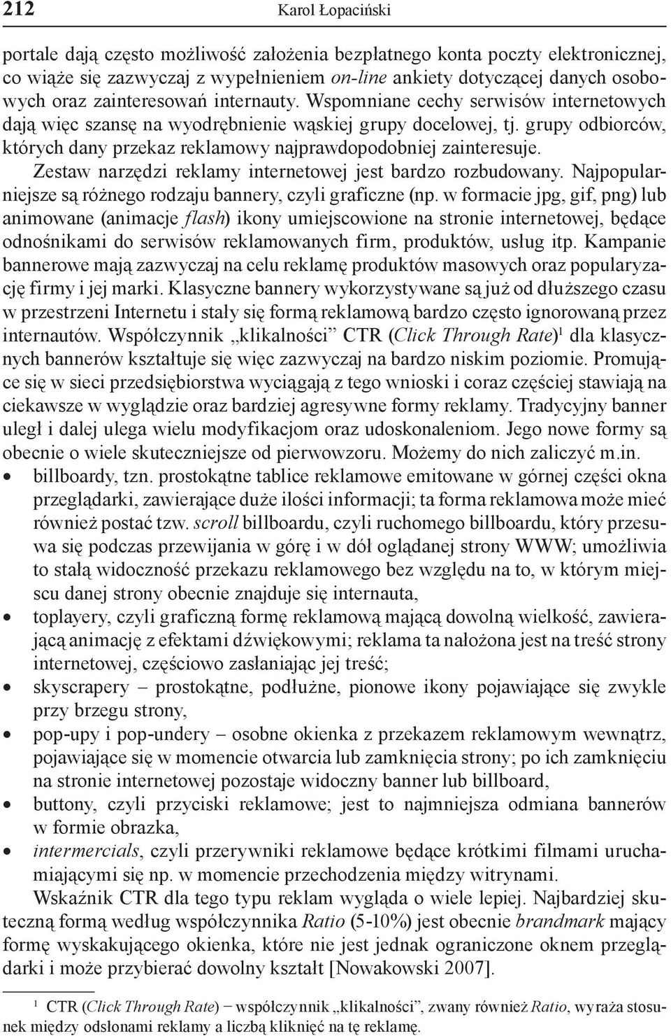 grupy odbiorców, których dany przekaz reklamowy najprawdopodobniej zainteresuje. Zestaw narzędzi reklamy internetowej jest bardzo rozbudowany.
